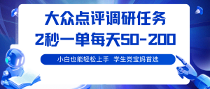 大众点评调研任务，2秒一单 每天50-200,学生党宝妈首选-泱泱学习社