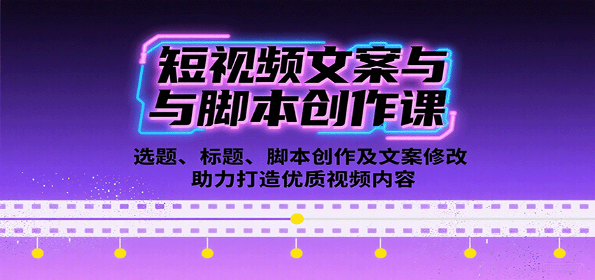 图片[1]-短视频文案与脚本创作课：选题、标题、脚本创作及文案修改等助力打造优质视频内容-泱泱学习社