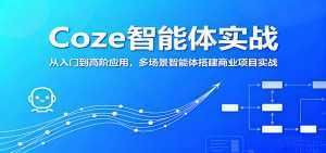 Coze智能体实战，从入门到高阶应用，多场景智能体搭建商业项目实战-泱泱学习社