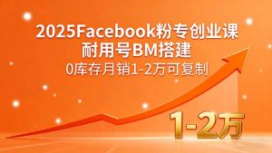 2025Facebook粉专创业课，耐用号BM搭建，0库存月销1-2万可复制-泱泱学习社