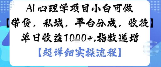 AI+心理学项目，小白可做，变现渠道多【带货，私域，平台分成，收徒】单日收益1k-泱泱学习社