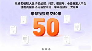 同城老板轻人设IP实战课:抖音+视频号+小红书流量算法,单条视频成交50单-泱泱学习社