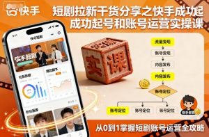 短剧拉新干货分享之快手成功起号和账号运营实操课-泱泱学习社