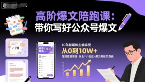 高阶爆文陪跑课，带你写好公众号爆文-泱泱学习社