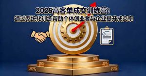 2025高客单成交训练营：通过系统化训练帮助个体创业者与企业提升成交率-泱泱学习社