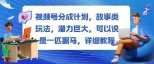 视频号分成计划，故事类玩法，潜力巨大，可以说是一匹黑马，详细教程-泱泱学习社