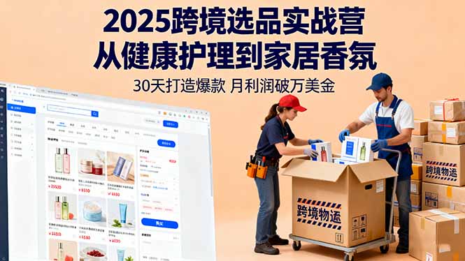 2025跨境选品实战营：从健康护理到家居香氛，30天打造爆款,月利润破万美金-泱泱学习社