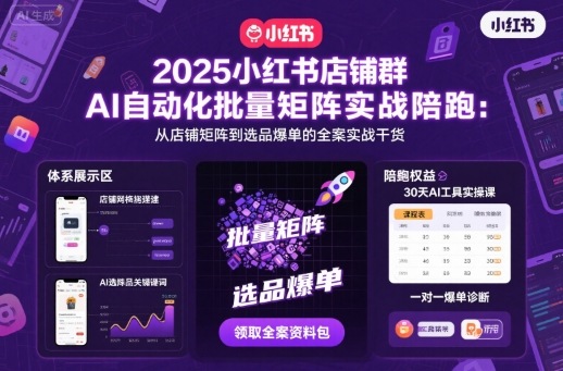 2025小红书店铺群AI自动化批量矩阵实战陪跑，从店铺矩阵到选品爆单的全案实战干货-泱泱学习社