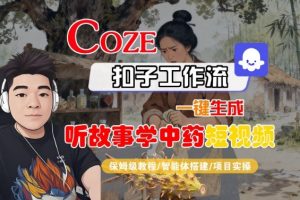 Coze扣子智能体工作流一键生成“听故事学中药“短视频，全流程保姆级教学-泱泱学习社