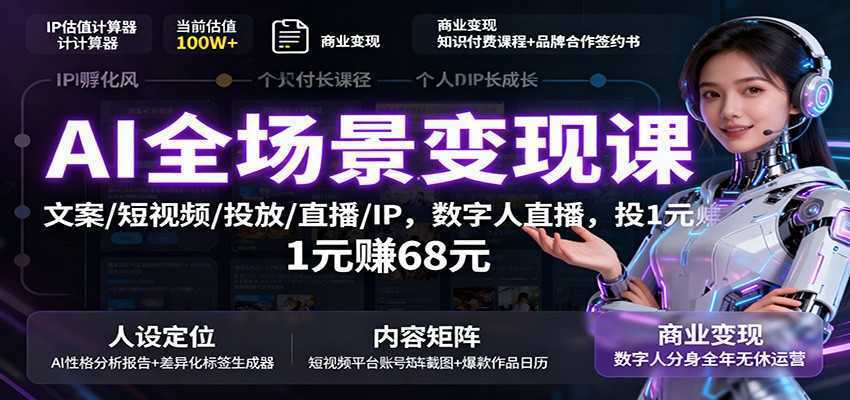 AI全场景变现课：文案/短视频/投放/直播/IP，数字人直播，投1元赚68元-泱泱学习社