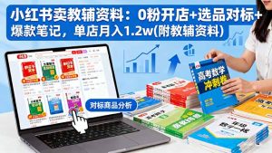 小红书卖教辅资料:0粉开店+选品对标+爆款笔记,单店月入1.2w(附教辅资料-泱泱学习社