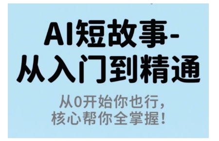 AI短故事从入门到精通，从0开始你也行，核心帮你全掌握-泱泱学习社