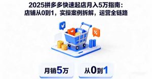 2025拼多多快速起店月入5万指南：店铺从0到1，实操案例拆解，运营全链路-泱泱学习社
