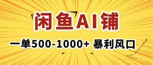 在闲鱼开AI写作店铺，一单500-1000+，暴利风口，稳定月入1-3W+-泱泱学习社