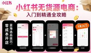 小红书无货源电商,入门到精通,开店+选品+笔记+剪辑+赛道+内容-泱泱学习社