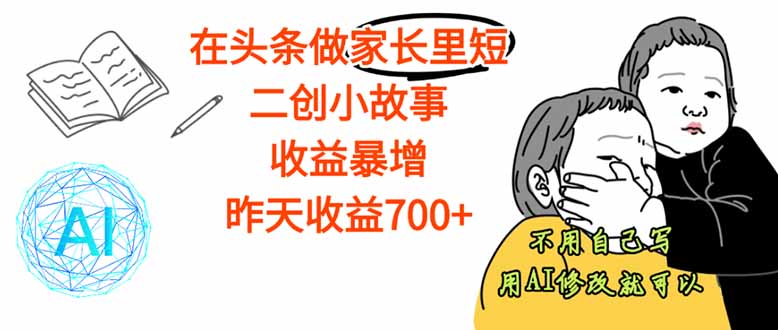 【劲爆】在头条做家长里短二创小故事，收益暴增，这个月我已经赚了1.5W+-泱泱学习社
