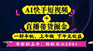 AI快手短视频+直播带货掘金,一部手机,上午做 下午见收益,学会秒上手...-泱泱学习社