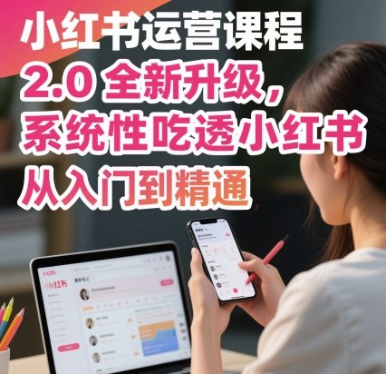 小红书运营课程2.0全新升级，从入门到精通，系统性吃透小红书-泱泱学习社
