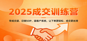 2025成交实战训练营：学成交道、日销SOP，建客户系统，让下单更轻松，成交更丝滑-泱泱学习社