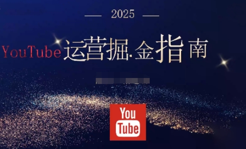 2025油管YouTuBe运营掘金指南,全方位帮你从零搭建油管运营体系-泱泱学习社