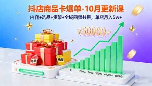抖店商品卡爆单-10月新课:内容+选品+货架+全域四频共振,单店月入5w+-泱泱学习社