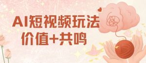 AI短视频玩法，价值+共鸣玩法，单号每天收益7张小白可玩，操作简单-泱泱学习社