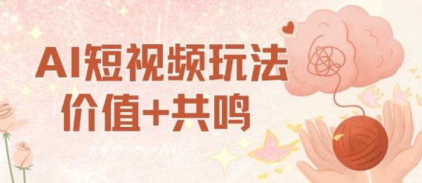 AI短视频玩法，价值+共鸣玩法，单号每天收益7张小白可玩，操作简单-泱泱学习社