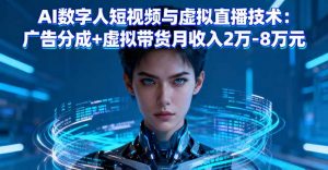 AI数字人短视频与虚拟直播技术：广告分成+虚拟带货月收入2万-8万元-泱泱学习社