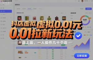 抖店虚拟0.01元拉新玩法，复制做店群，开店上品，一人操作几十个店-泱泱学习社