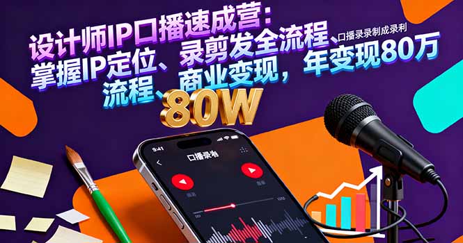 设计师IP口播速成营：掌握IP定位、录剪发全流程、商业变现，年变现80万-泱泱学习社