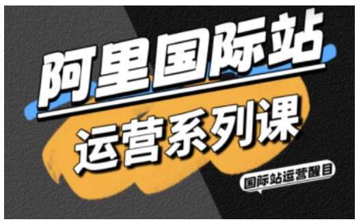 阿里国际站运营系列课，涵盖精准引流、直通车与全站推实战SOP，搭配AI效率工具包与高阶增长玩法-泱泱学习社