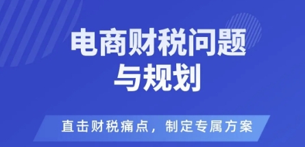 电商企业财税风险与规避，直击财税痛点，制定专属方案-泱泱学习社