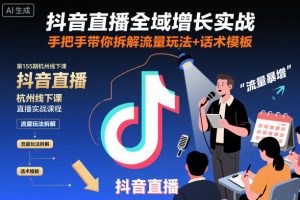 抖音直播全域增长实战第155期杭州线下课，手把手带你拆解流量玩法+话术模板-泱泱学习社
