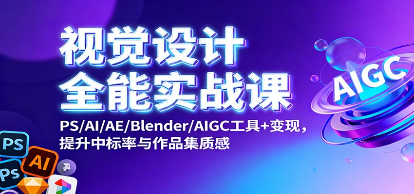 图片[1]-视觉设计全能实战课：PS/AI/AE/Blender/AIGC工具+变现，提升中标率与作品集质感-泱泱学习社