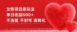 女粉项目新玩法单日收益6张+不违规不封号高转化-泱泱学习社