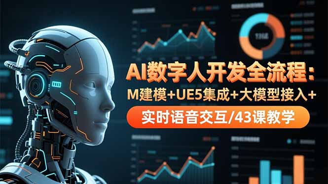 AI数字人开发全流程:M建模+UE5集成+大模型接入+实时语音交互/43课教学-泱泱学习社