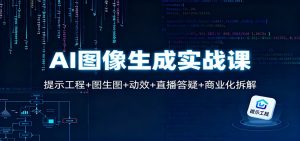 AI图像生成实战课：提示工程+图生图+动效+直播答疑+商业化拆解-泱泱学习社