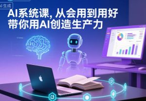 AI系统课,从会用到用好,带你用AI创造生产力-泱泱学习社