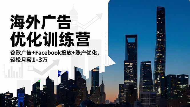 海外广告优化训练营：谷歌广告+Facebook投放+账户优化，轻松月薪1-3万-泱泱学习社