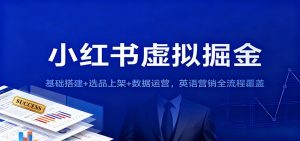 小红书虚拟掘金：基础搭建+选品上架+数据运营，英语营销全流程覆盖-泱泱学习社