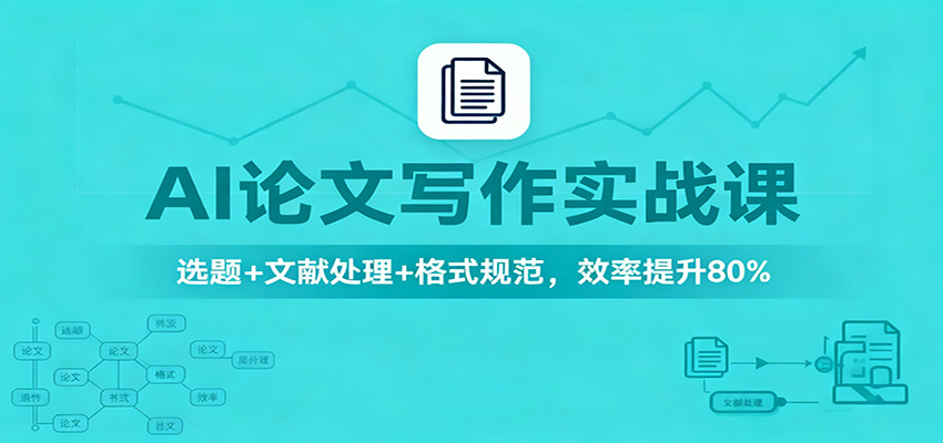 AI论文写作实战课:选题+文献处理+格式规范,效率提升80%-泱泱学习社