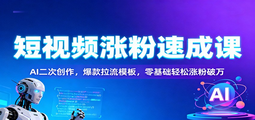 图片[1]-短视频涨粉速成课：AI二次创作，爆款拉流模板，零基础轻松涨粉破万-泱泱学习社