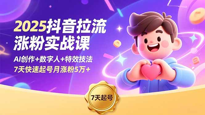 2025抖音拉流涨粉实战课,AI创作+数字人+特效技法,7天快速起号月涨粉5万+-泱泱学习社