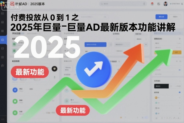 付费投放从0到1之2025年巨量AD最新版本功能讲解-泱泱学习社