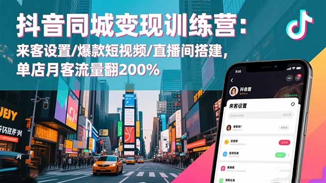 抖音同城变现训练营:来客设置/爆款短视频/直播间搭建,单店月客流量翻200%-泱泱学习社