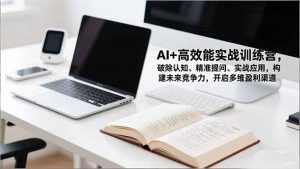 AI+高效能实战训练营，破除认知、精准提问、实战应用，构建未来竞争力，开启多维盈利渠道-泱泱学习社