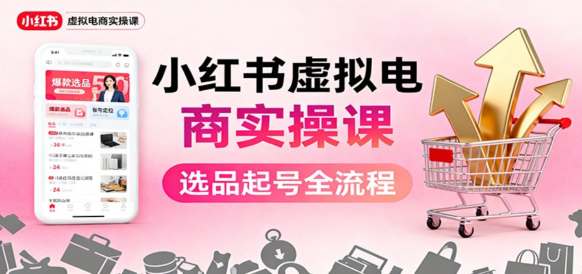 图片[1]-小红书虚拟电商实操课：选品起号+AI 内容创作+店铺运营+引流私域+自动化发笔记-泱泱学习社