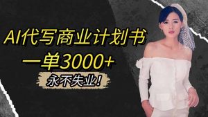 AI代写商业计划书，一单3000+，提供接单渠道，主打长期稳定，永不失业-泱泱学习社