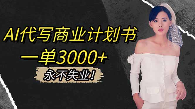 AI代写商业计划书，一单3000+，提供接单渠道，主打长期稳定，永不失业-泱泱学习社