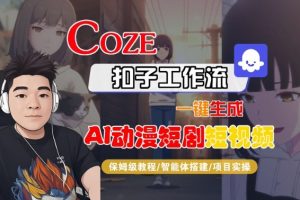 Coze扣子智能体工作流一键生成“AI动漫短剧“短视频，全流程保姆级教学-泱泱学习社